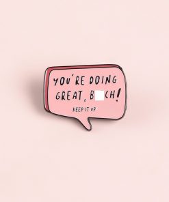 You're Doing Great, Bit*h! Keep it up