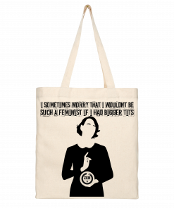 I Sometimes Worry I Wouldnt Be Such A Feminist If I Had Bigger Tits Tote Bag